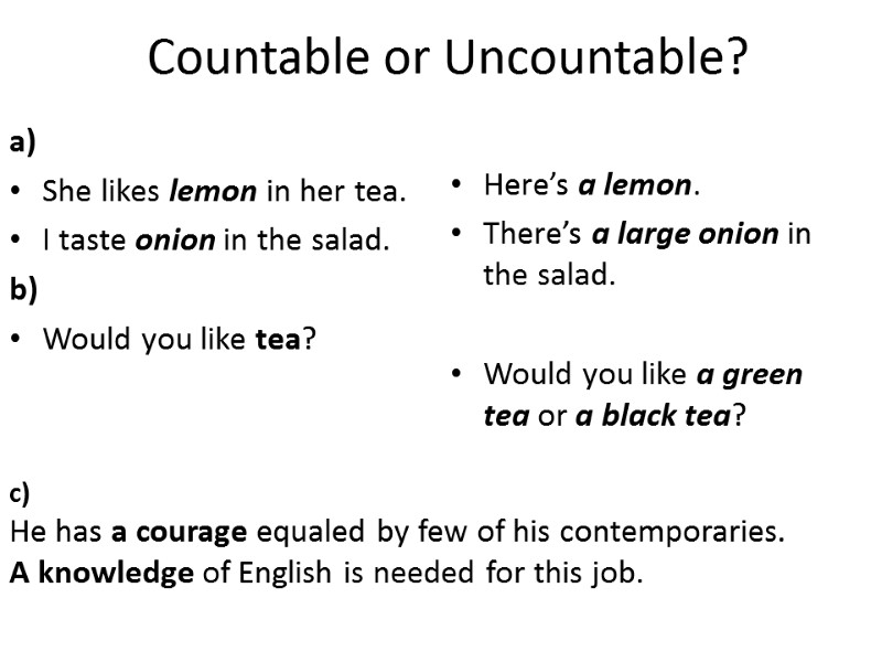 Countable or Uncountable? a) She likes lemon in her tea. I taste onion in